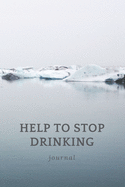 Help To Stop Drinking Jounal: A 120-Page Workbook and Tracker to Better Understand and Navigate Your Relationship With Alcohol