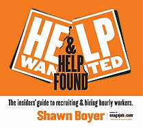Help Wanted & Help Found: The Insiders' Guide to Recruiting & Hiring Hourly Workers