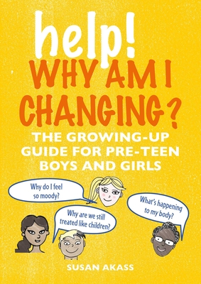 Help! Why Am I Changing?: The Growing-Up Guide for Pre-Teen Boys and Girls - Akass, Susan