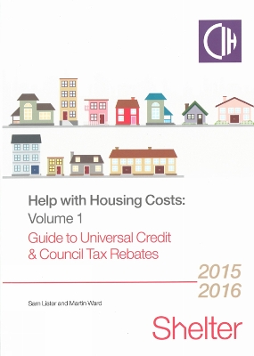 Help With Housing Costs Volume 1: Guide to Universal Credit and Council Tax Rebates 2015/16 - Lister, Sam, and Ward, Martin