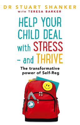 Help Your Child Deal With Stress - and Thrive: The transformative power of Self-Reg - Shanker, Stuart, and Barker, Teresa