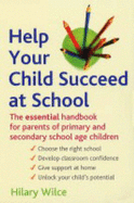 Help Your Child Succeed at School: The Essential Handbook for Parents - Wilce, Hilary