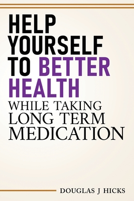 Help Yourself To Better Health While Taking Long Term Medication - Hicks, Douglas J