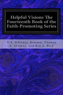 Helpful Visions The Fourteenth Book of the Faith-Promoting Series - Ben E Rich, O F Whitney Kennon Thoma