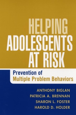 Helping Adolescents at Risk: Prevention of Multiple Problem Behaviors - Biglan, Anthony, PhD, and Brennan, Patricia A, MD, PhD, and Foster, Sharon L, PhD