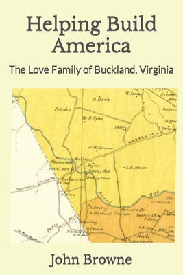 Helping Build America: The Love Family of Buckland, Virginia - Browne, John
