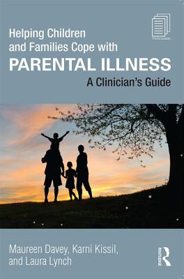 Helping Children and Families Cope with Parental Illness: A Clinician's Guide - Davey, Maureen, and Kissil, Karni, and Lynch, Laura