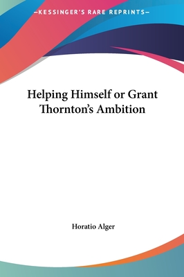 Helping Himself or Grant Thornton's Ambition - Alger, Horatio, Jr.