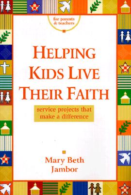 Helping Kids Live Their Faith: Service Projects That Make a Difference - Jambor, Mary Beth