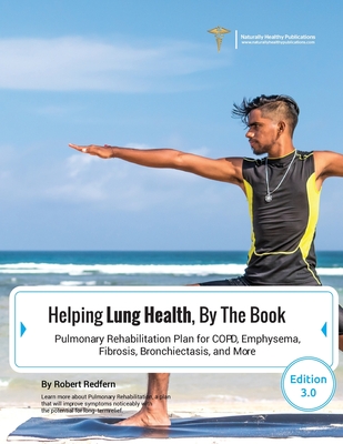 Helping Lung Health, By The Book: Pulmonary Rehabilitation Plan For COPD, Emphysema, Fibrosis, Bronchiectasis and More - Redfern, Robert