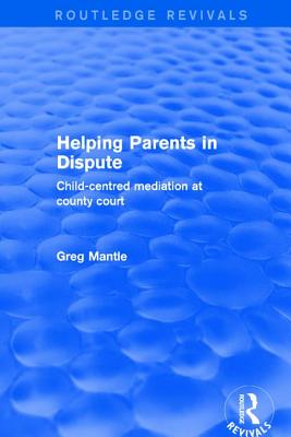 Helping Parents in Dispute: Child-Centred Mediation at County Court - Mantle, Greg