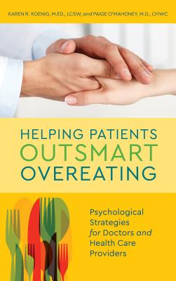 Helping Patients Outsmart Overeating: Psychological Strategies for Doctors and Health Care Providers - Koenig, Karen R, and O'Mahoney, Paige