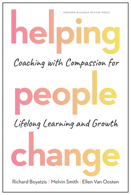 Helping People Change: Coaching with Compassion for Lifelong Learning and Growth - Boyatzis, Richard, and Smith, Melvin L, and Van Oosten, Ellen