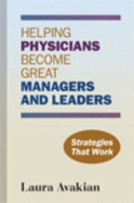 Helping Physicians Become Great Managers and Leaders: Strategies That Work - Avakian, Laura