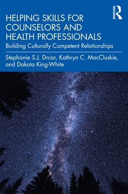 Helping Skills for Counselors and Health Professionals: Building Culturally Competent Relationships - Drcar, Stephanie S J, and Maccluskie, Kathryn C, and King-White, Dakota