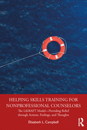 Helping Skills Training for Nonprofessional Counselors: The LifeRAFT Model-Providing Relief Through Actions, Feelings, and Thoughts