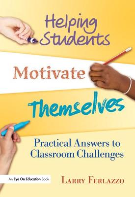 Helping Students Motivate Themselves: Practical Answers to Classroom Challenges - Ferlazzo, Larry