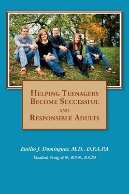 Helping Teenagers Become Successful and Responsible Adults - Craig, R N B S N B S Ed Lizabeth, and Dominguez, M D D F a P a Emilio J