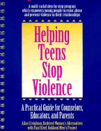 Helping Teens Stop Violence: A Practical Guide for Counselors, Educators and Parents