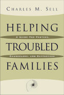 Helping Troubled Families: A Guide for Pastors, Counselors, and Supporters - Sell, Charles M, Dr.