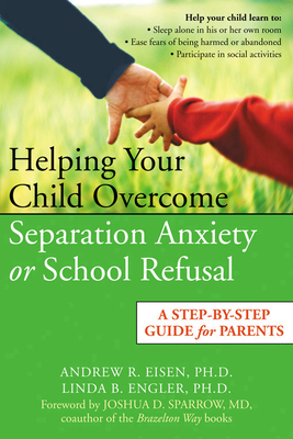 Helping Your Child Overcome Separation Anxiety or School Refusal: A Step-By-Step Guide for Parents - Eisen, Andrew R, PhD, and Engler, Linda B, and Sparrow, Joshua D, MD