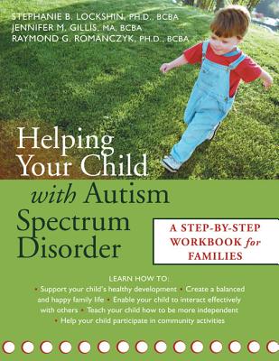 Helping Your Child with Autism Spectrum Disorder: A Step-By-Step Workbook for Families - Lockshin, Stephanie B, and Gillis, Jennifer M, and Romanczyk, Raymond G