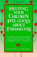 Helping Your Children Feel Goo - Erickson, Kenneth A