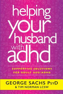 Helping Your Husband With ADHD: Supportive Solutions for Adult ADD/ADHD - Sachs, George, and Norman, Timothy