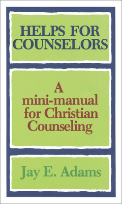 Helps for Counselors: A Mini-Manual for Christian Counseling - Adams, Jay E