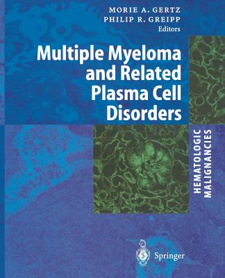 Hematologic Malignancies: Multiple Myeloma and Related Plasma Cell Disorders - Gertz, Morie A. (Editor), and Greipp, Philip R. (Editor)
