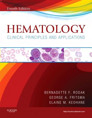 Hematology: Clinical Principles and Applications - Rodak, Bernadette F, MS, MLS, and Fritsma, George A, MS, MLS, and Keohane, Elaine M, PhD, MLS