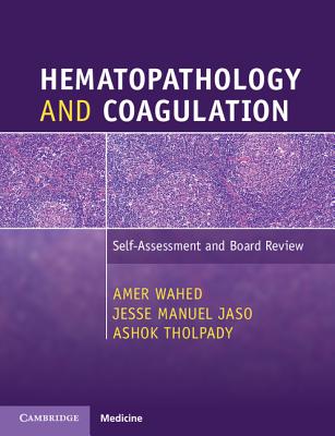 Hematopathology and Coagulation: Self-Assessment and Board Review - Wahed, Amer, and Jaso, Jesse Manuel, and Tholpady, Ashok