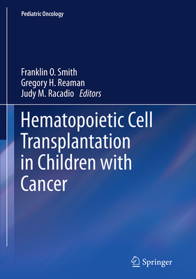 Hematopoietic Cell Transplantation in Children with Cancer - Smith, Franklin O (Editor), and Reaman, Gregory H, Dr., M.D. (Editor), and Racadio, Judy M (Editor)