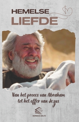 Hemelse Liefde: Van het Proces van Abraham tot het offer van Jezus - Aiolfe, Domingos