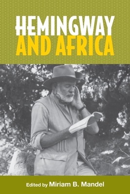 Hemingway and Africa - Mandel, Miriam B. (Contributions by), and Ibanez, Beatriz Penas (Contributions by), and Tanimoto, Chikako (Contributions by)