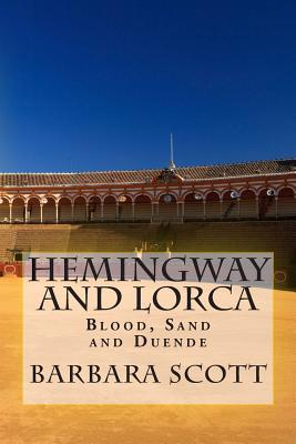 Hemingway and Lorca: Blood, Sand, and Duende - Scott, Barbara J