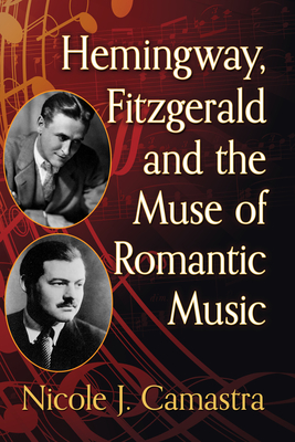 Hemingway, Fitzgerald and the Muse of Romantic Music - Camastra, Nicole J