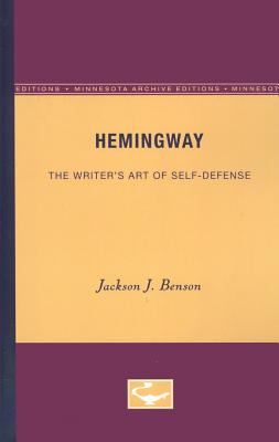 Hemingway - the writer's art of self-defense - Benson, J. J.