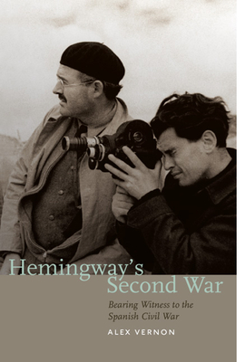 Hemingway's Second War: Bearing Witness to the Spanish Civil War - Vernon, Alex