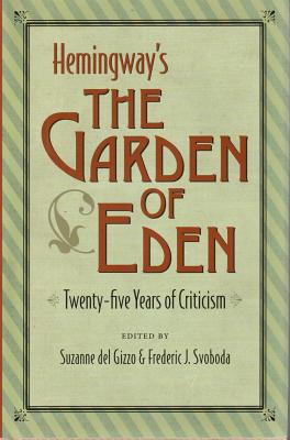 Hemingway's the Garden of Eden: Twenty-Five Years of Criticism - del Gizzo, Suzanne (Editor), and Svoboda, Frederic J (Editor)