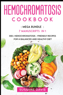 Hemochromatosis Cookbook: MEGA BUNDLE - 7 Manuscripts in 1 - 300+ Hemochromatosis - friendly recipes for a balanced and healthy diet