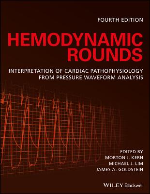 Hemodynamic Rounds: Interpretation of Cardiac Pathophysiology from Pressure Waveform Analysis - Kern, Morton J., FACC (Editor), and Lim, Michael J. (Editor), and Goldstein, James A. (Editor)