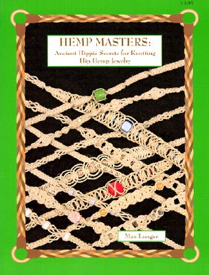 Hemp Masters: Ancient Hippie Secrets for Knotting Hip Hemp Jewelry - Lunger, Max