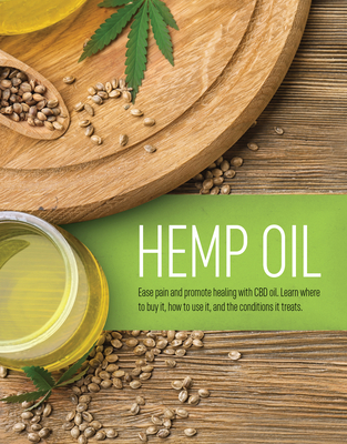 Hemp Oil: Ease Pain and Promote Healing with CBD Oil. Learn Where to Buy It, How to Use It, and the Conditions It Treats. - Publications International Ltd