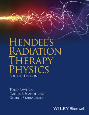 Hendee's Radiation Therapy Physics - Pawlicki, Todd, PhD, and Scanderbeg, Daniel J., and Starkschall, George, PhD