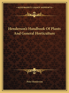 Henderson's Handbook Of Plants And General Horticulture