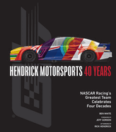 Hendrick Motorsports 40 Years: NASCAR Racing's Greatest Team Celebrates Four Decades