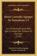 Henri Corneille Agrippa de Nettesheim V3: Sur L'Incertitude, Aussi Bien Que La Vanite Des Sciences Et Des Arts (1726)