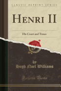 Henri II: His Court and Times (Classic Reprint)