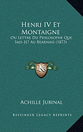 Henri IV Et Montaigne: Ou Lettre Du Philosophe Que Sais-Je? Au Bearnais (1873)